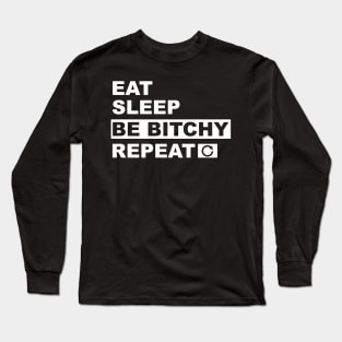 Eat Sleep Be Bitchy Repeat Long Sleeve T-Shirt